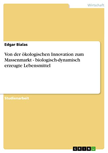 Von der ökologischen Innovation zum Massenmarkt - biologisch-dynamisch erzeugte Lebensmittel
