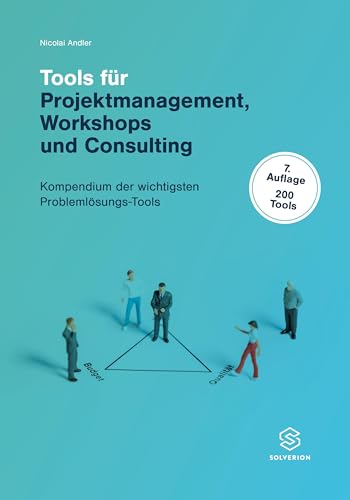 Tools für Projektmanagement Workshops und Consulting (7.Aufl.): Kompendium der wichtigsten Problemlösungs-Tools