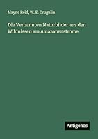 Die Verbannten Naturbilder aus den Wildnissen am Amazonenstrome 3563658854 Book Cover