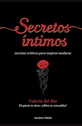 Secretos Íntimos: Consejos Eróticos para Mujeres Maduras: Despierta tu deseo, celebra tu sensualidad