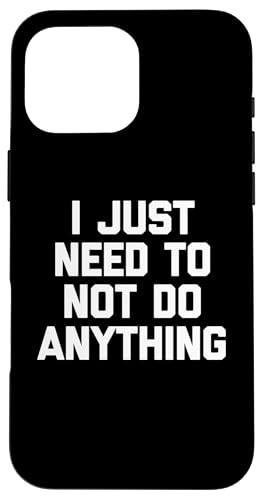 I Just Need To Not Do Anything - �y�������t�Ŕ���ȃm�x���e�B �X�}�z�P�[�X iPhone 16 Pro Max �p