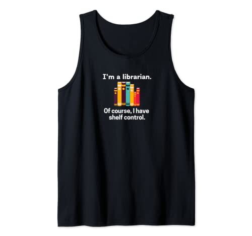 Funny Librarians Apparel "Librarian I Have Shelf Control" Tank Top