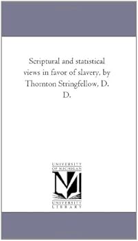 Paperback Scriptural and Statistical Views in Favor of Slavery, by Thornton Stringfellow, D. D. Book