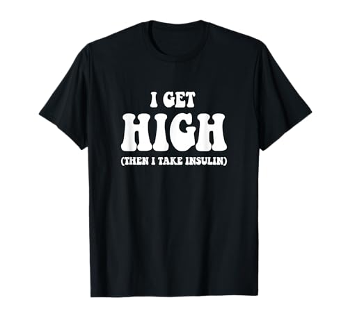 Funny Type 1 Type 2 Diabetes Diabetic Gifts Get High Insulin T-Shirt