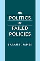 The Politics of Failed Policies (Oxford Scholarship Online) 0197813607 Book Cover