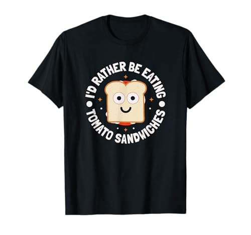 I'd Rather Be Eating Tomato Sandwiches - Tomato Sandwich T-S