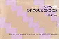 A Twill of Your Choice: Color and weave effect twills on two to eight harnesses, with computer drawdowns 0934026068 Book Cover
