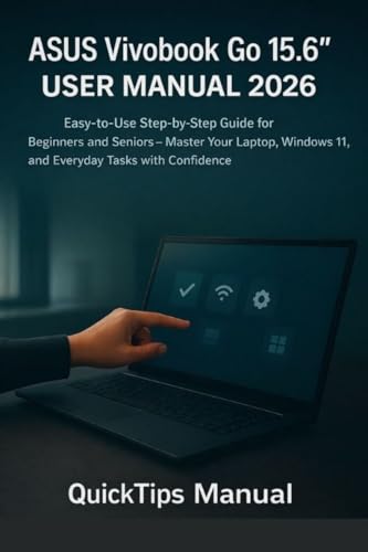 ASUS Vivobook Go 15.6” User Manual 2026: Easy-to-Use Step-by-Step Guide for Beginners and Seniors – Master Your Laptop, Windows 11, and Everyday Tasks ... (The Complete Laptop User Guide Series 9)