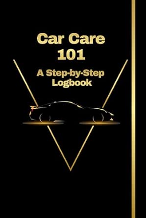 Car Care 101 - A Step-by-Step Logbook: The Ultimate Car Maintenance Notebook Journal for Beginners