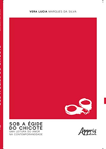 Sob a égide do chicote: uma leitura do amor na contemporaneidade, do autor Vera Lucia Marques da Silva