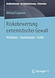 Risikobewertung extremistischer Gewalt: Verfahren – Instrumente – Kritik (Radikalisierung – De-Radikalisierung – Prävention)