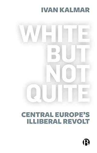 White But Not Quite: Central Europe’s Illiberal Revolt