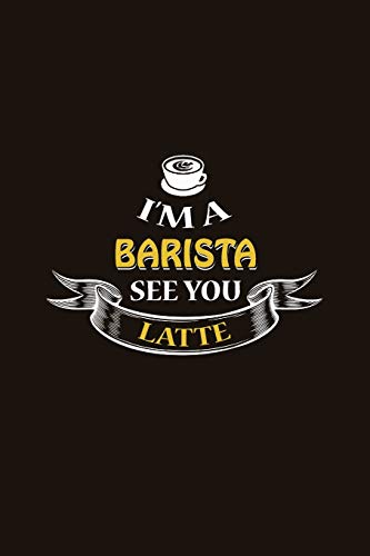 I'm a Barista See You Latte: Journal, Blank Lined Notebook, Gift for Coffee Lover/Baristas for Writing Notes Recipe Ideas Diaries