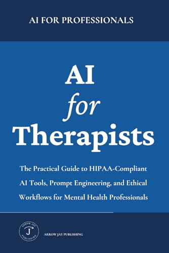 AI for Therapists: The Practical Guide to HIPAA-Compliant AI Tools, Prompt Engineering, and Ethical Workflows for Mental Health Professionals (AI for Professionals)