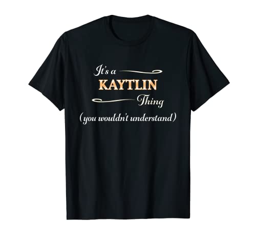 It's a KAYTLIN Thing, You Wouldn't Understand | Nome Gift – Maglietta