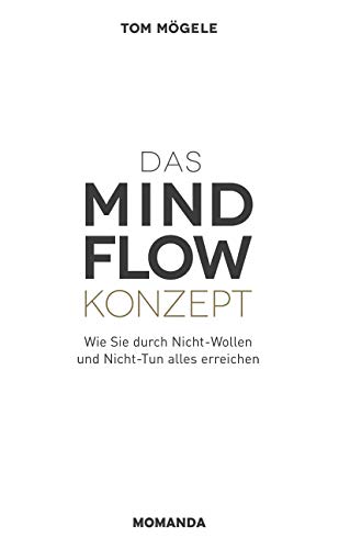 Das Mindflow Konzept Wie Sie Durch Nicht Wollen Und Nicht Tun Alles Erreichen German Edition Kindle Edition By Mogele Tom Health Fitness Dieting Kindle Ebooks Amazon Com