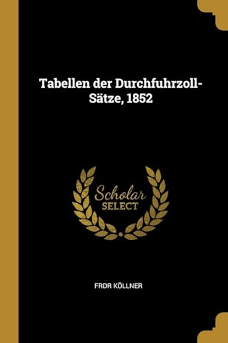 Tabellen der Durchfuhrzoll-Sätze, 1852 (German Edition)
