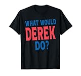 What Would Derek Do Personal Name First Name Funny Derek T-Shirt
