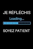 Je réfléchis loading soyez patient: Carnet de notes- 120 pages- carnet ligné à remplir-couverture noir texte blanc- Idée de cadeau entre couple, collègues, amis... Carnet de notes humoristique