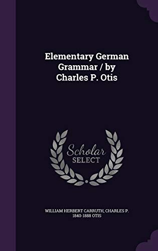 Elementary German Grammar / by Charles P. Otis 1355044308 Book Cover