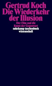 Die Wiederkehr der Illusion: Der Film und die Kunst der Gegenwart