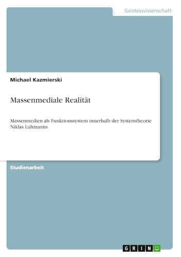 Massenmediale Realität: Massenmedien als Funktionssystem innerhalb der Systemtheorie Niklas Luhmanns (German Edition)