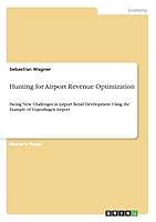 Hunting for Airport Revenue Optimization: Facing New Challenges in Airport Retail Development Using the Example of Copenhagen Airport 3656859140 Book Cover