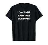 I Can't Keep Calm, I'm a Beatboxer - Beatbox Beatboxing T-Shirt