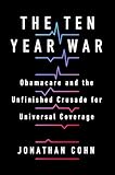 The Ten Year War: Obamacare and the Unfinished Crusade for Universal Coverage