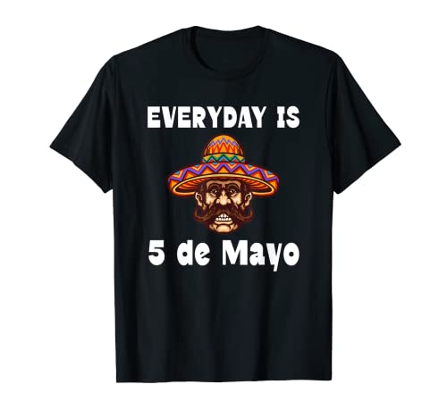 Everyday Is Cinco de Mayo - Everyday is a Weekend T-Shirt 1 Everyday Is Cinco de Mayo - Everyday is a Weekend T-Shirt