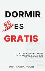 Dormir no es gratis: Deja de pagar facturas en tu negocio y en tu vida por no dormir bien