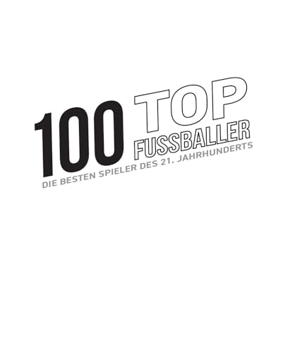100 Top-Fußballer - Die besten Spieler des 21. Jahrhunderts: Die perfekte Vorbereitung auf die WM 2026