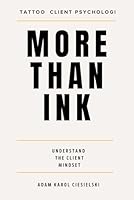 More Than Ink: Understanding Tattoo Client Psychology, Building Trust and Creating Better Client Experiences B0H2Y8JC1W Book Cover