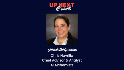 Up Next @ Work, Episode 37 with Chris Havrilla, Chief Advisor & Analyst at AI Alchemists