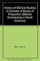A History of Biblical Studies in Canada: A Sense of Proportion 0891305815 Book Cover
