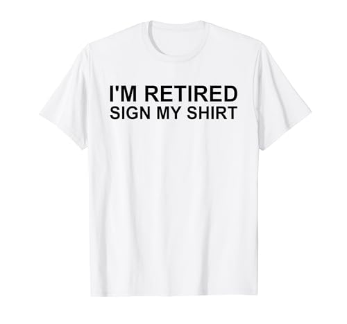 I'm Retired Sign My Shirt Funny Happy Retirement Party Camiseta