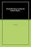 Elisabeth's Story: Led by the Father's Hand... (English Edition) - Elisabeth Lehotsky, Walter Berg 