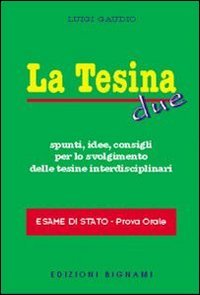 La tesina. Spunti, idee, consigli per lo svolgimento delle tesine interdisciplinari. Esame di stato. Prova orale: 2