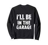 Photo Gallery i ll be in the garage divertente meccanico papà felpa Photo Gallery i ll be in the garage divertente meccanico papà felpa