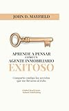 Aprende a pensar como un Agente Inmobiliario Exitoso: Comparto contigo los secretos que me llevaron al éxito.