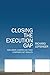Closing the Execution Gap: How Great Leaders and Their Companies Get Results