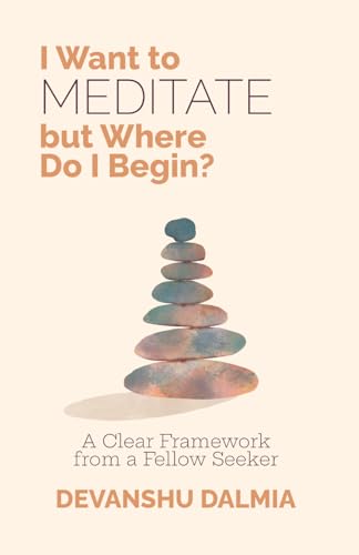 I Want to Meditate but Where Do I Begin?: A Clear Framework from a Fellow Seeker
