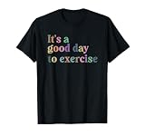 It's A Good Day To Exercise Funny Motivation Gym Exercise T-Shirt