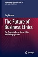 The Future of Business Ethics: The Corporate Form, Virtue Ethics, and Emerging Issues (Issues in Business Ethics, 57) 3032150833 Book Cover