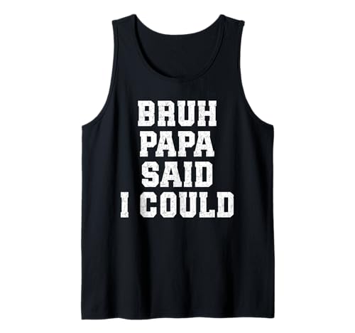 Bruh Papa Said I Could Funny Quote with Confident Vibes Tank Top