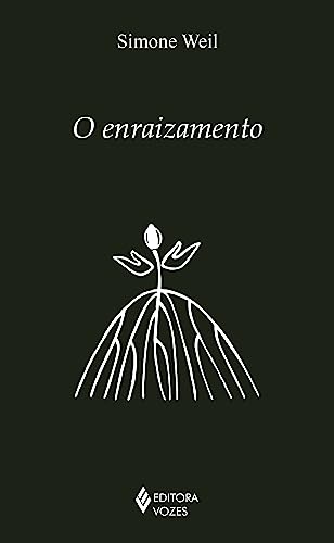 O enraizamento: Prelúdio a uma declaração dos deveres para com o ser humano (Série Clássicos da Espiritualidade)