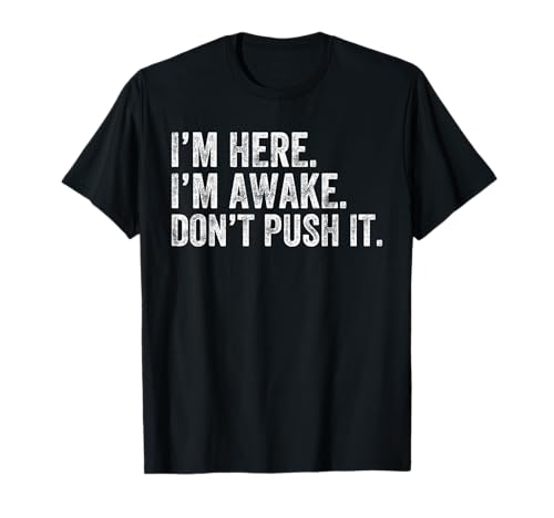 I'm Here I'm Awake Don't Push It Funny Diciendo Mujeres Hombres Camiseta
