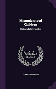 Hardcover Misunderstood Children: Sketches Taken From Life Book