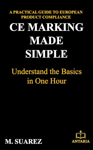CE MARKING MADE SIMPLE: A PRACTICAL GUIDE TO EUROPEAN PRODUCT COMPLIANCE