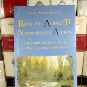 RÍOS DE ALBACETE. NATURALEZA EN ACCIÓN. El recorrido a pie de su curso fluvial completo.
